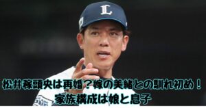 松井稼頭央は再婚？嫁(妻)美緒との馴れ初め！家族構成は娘と息子
